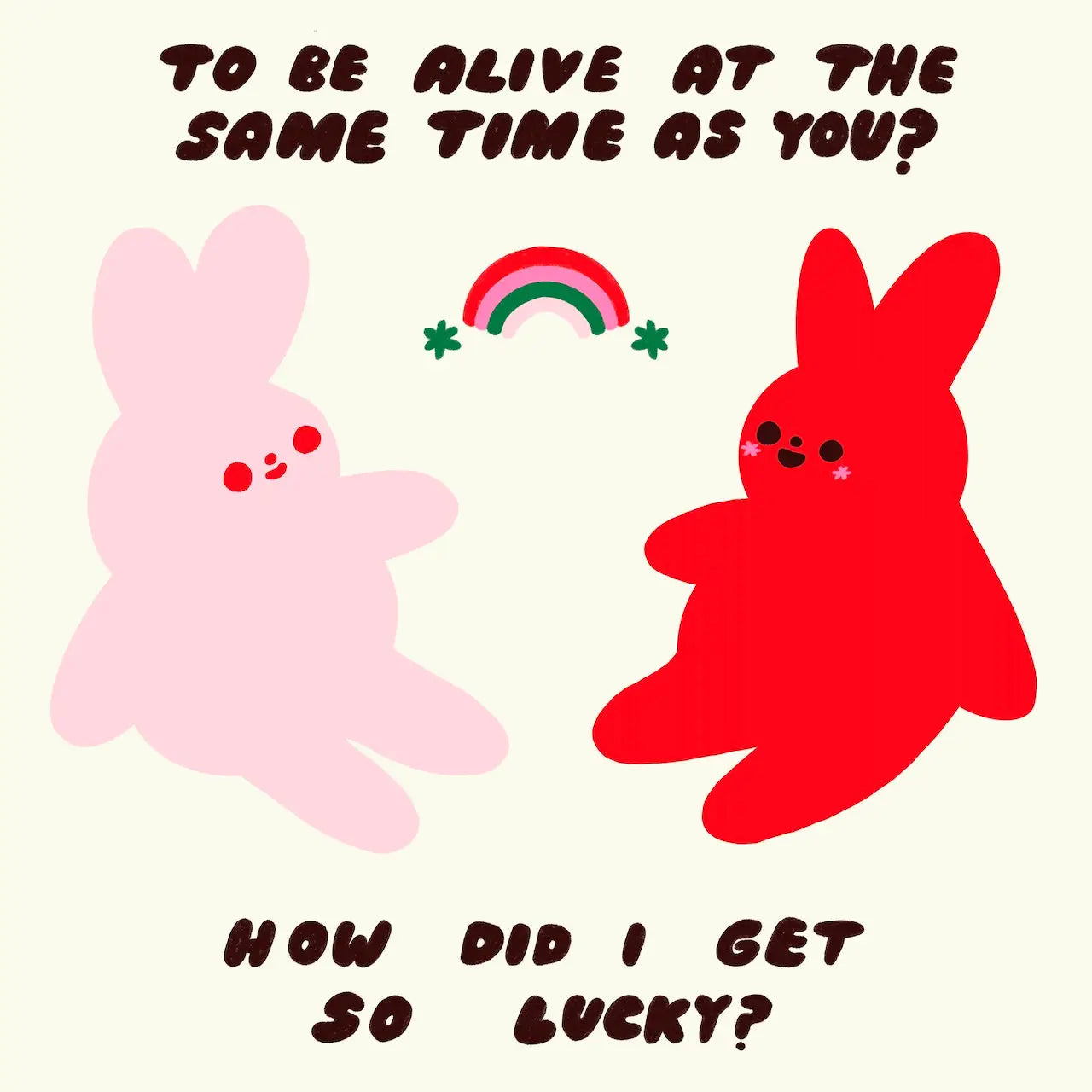 Square sticker with two cartoon bunnies and black text: to be alive at the same time as you? How did I get so lucky?