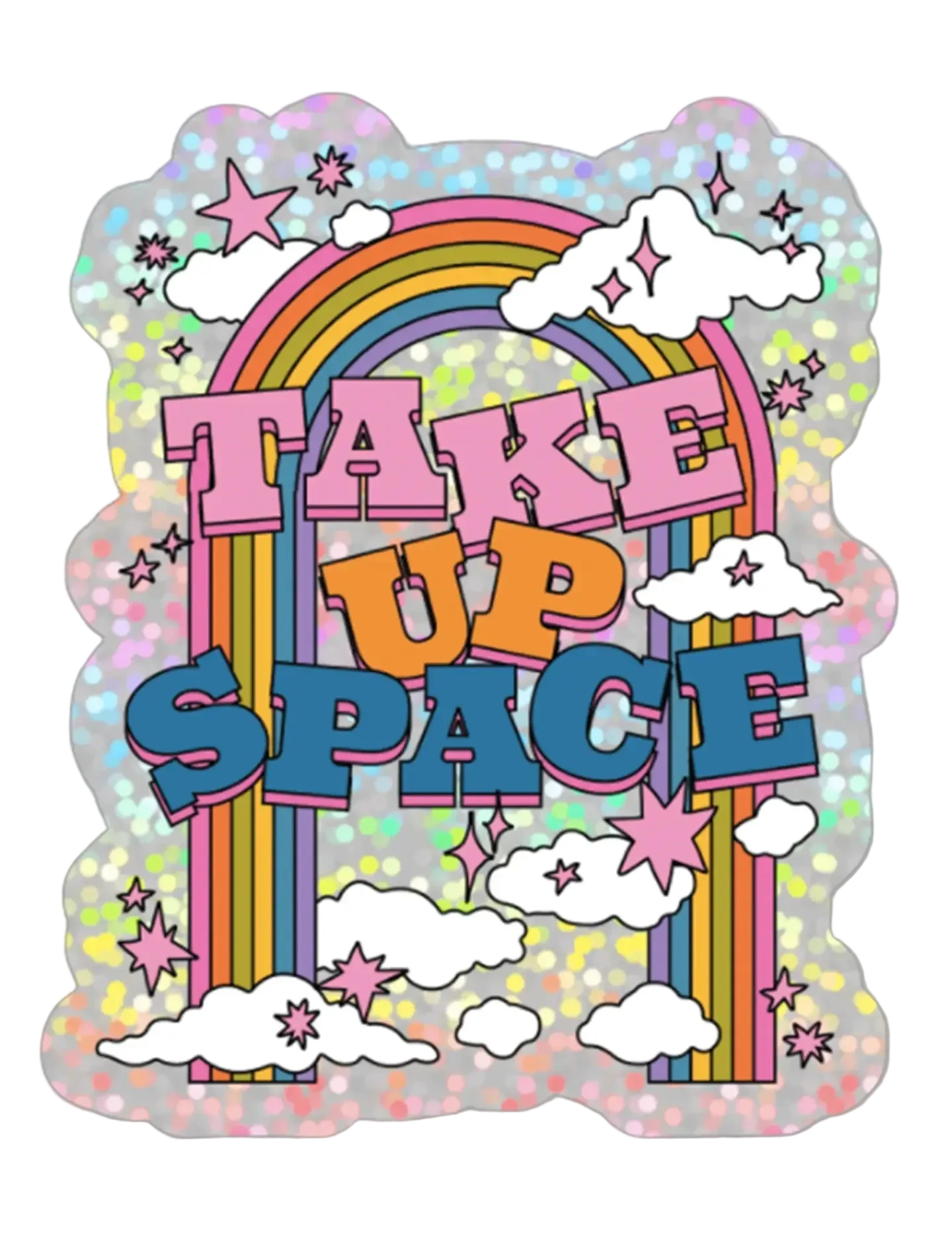 Holographic glitter sticker with rainbow, stars, and clouds with 'Take Up Space' text