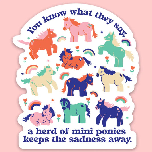 Sticker with colorful mini ponies and blue text: you know what they say, a herd of mini ponies keeps the sadness away