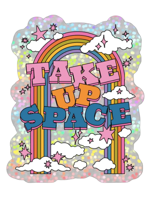 Holographic glitter sticker with rainbow, stars, and clouds with 'Take Up Space' text  
